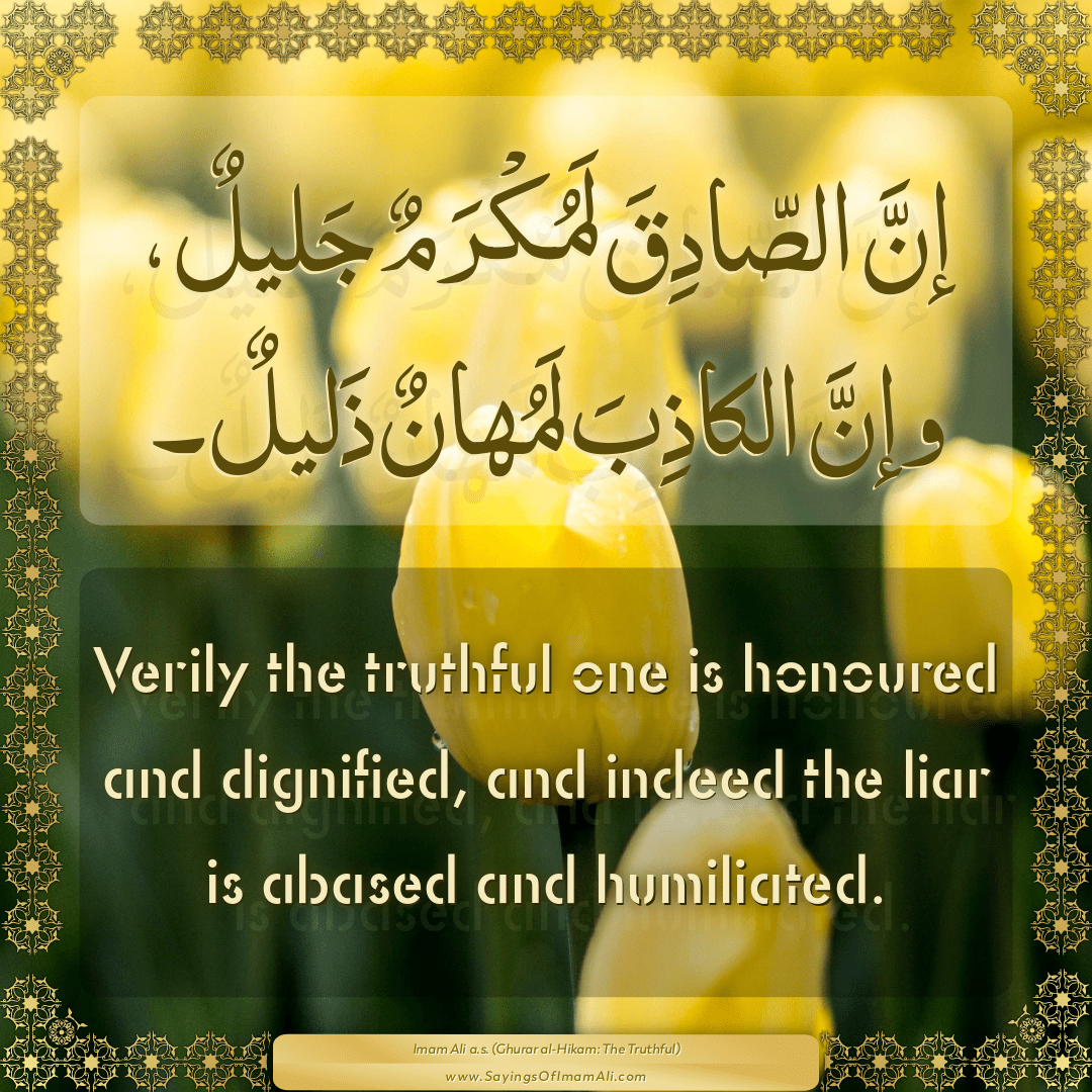 Verily the truthful one is honoured and dignified, and indeed the liar is...